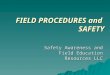 FIELD PROCEDURES and SAFETY Safety Awareness and Field Education Resources LLC