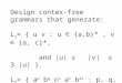 Design contex-free grammars that generate: L 1 = { u v : u ∈ {a,b}*, v ∈ {a, c}*, and |u| ≤ |v| ≤ 3 |u| }. L 2 = { a p b q c p a r b 2r : p, q, r ≥ 0 }
