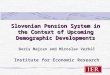 Slovenian Pension System in the Context of Upcoming Demographic Developments Boris Majcen and Miroslav Verbič Institute for Economic Research