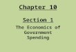 Chapter 10 Section 1 The Economics of Government Spending