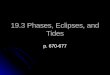 19.3 Phases, Eclipses, and Tides p. 670-677 The moon We only see one side of the moon. The dark side of the moon never faces Earth and has only been