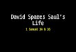 David Spares Saul’s Life 1 Samuel 24 & 26. David Spares Saul’s Life Introduction