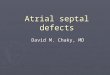 Atrial septal defects David M. Chaky, MD. Terminology ► ASD = defect in the atrial septum of the heart which can be isolated anomaly or associated with