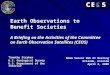 Earth Observations to Benefit Societies A Briefing on the Activities of the Committee on Earth Observation Satellites (CEOS) Timothy Stryker U.S. Geological
