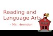Reading and Language Arts - Ms. Herndon. HOMEWORK and TESTS Time is given in class. Homework reflects what will be on test Assignments:-written in planner