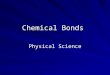 Chemical Bonds Physical Science. Valence Electrons Electrons found in the last shell, orbital or energy level Code :  1,2,3,4,5,6,7,8  “A” columns