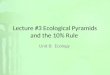 Lecture #3 Ecological Pyramids and the 10% Rule Unit 8: Ecology