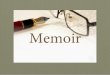 Memoirs Have you heard the word memoir before? What do you already know about memoirs? Have you read a memoir before?