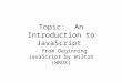 Topic: An Introduction to JavaScript - from Beginning JavaScript by Wilton (WROX)