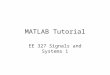MATLAB Tutorial EE 327 Signals and Systems 1. What is MATLAB? MATLAB – Matrix Laboratory The premier number-crunching software Extremely useful for signal