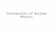 Introduction of Nuclear Physics. How can we probe the structure in the smaller scale? Discovery of nuclear structure Development of nuclear physics –Nuclear