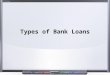 Types of Bank Loans. The largest single source of bank income depends on the amount of its loans. Loans and deposits complement each other, as the amount