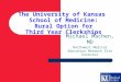 The University of Kansas School of Medicine: Rural Option for Third Year Clerkships Michael Machen, MD Northwest Medical Education Network Site Director