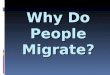 Why Do People Migrate?. Why do People Migrate?  Forced Migration (Involuntary)- imposing authority or power producing involuntary migration that cannot