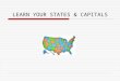 LEARN YOUR STATES & CAPITALS Click to begin 1.Name the state 2.Name the capital