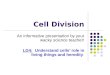 Cell Division An informative presentation by your wacky science teacher! LG4: Understand cells’ role in living things and heredity