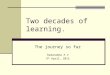 Two decades of learning. The journey so far Ramanamma A V 9 th April, 2012