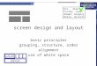 Screen design and layout basic principles grouping, structure, order alignment use of white space ABCDEFGHIJKLMNOPQRSTUVWXYZABCDEFGHIJKLMNOPQRSTUVWXYZ