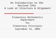 An Introduction to the Revised IPGs A Look at Structure & Alignment Elementary Mathematics Department for Elementary Principals September 16, 2009