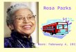 Rosa Parks Born: February 4, 1913. Montgomery, Alabama