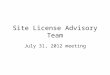 Site License Advisory Team July 31, 2012 meeting