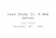 Case Study II: A Web Server CSCI 8710 September 30 th, 2008