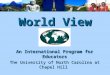 World View An International Program for Educators The University of North Carolina at Chapel Hill