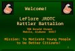 1 Welcome! LeFlore JROTC Rattler Battalion 700 Donald Street Mobile, Alabama 36617 Mission: To Motivate Young People to be Better Citizens!