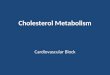 Cholesterol Metabolism Cardiovascular Block. Overview Introduction Cholesterol structure Cholesteryl esters Cholesterol synthesis Rate limiting step Regulation