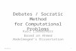 Debates / Socratic Method for Computational Problems Karl Lieberherr Based on Ahmed Abdelmeged’s Dissertation 10/15/20151