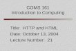 1 COMS 161 Introduction to Computing Title: HTTP and HTML Date: October 13, 2004 Lecture Number: 21