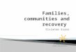 Vivienne Evans. Families affected by addiction problems are important for three significant and related reasons:  Involvement of family members in