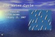The Water Cycle Mr. Edwards Mr. Edwards Fifth Grade Fifth Grade January 25, 2007 January 25, 2007