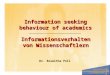 Information seeking behaviour of academics Dr. Roswitha Poll Informationsverhalten von Wissenschaftlern
