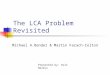 The LCA Problem Revisited Michael A.Bender & Martin Farach-Colton Presented by: Dvir Halevi