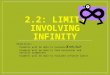 2.2: LIMITS INVOLVING INFINITY Objectives: Students will be able to evaluate limits as Students will be able to find horizontal and vertical asymptotes