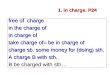 Free of charge in the charge of in charge of take charge of= be in charge of charge sb. some money for (doing) sth. A charge B with sth. B be charged with