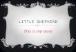 LITTLE SHEPHERD This is my story WHEN I WAS 5 YEARS OLD