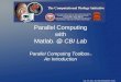 Parallel Computing with Matlab ® @ CBI Lab Parallel Computing Toolbox TM An Introduction Oct. 27, 2011 By: CBI Development Team
