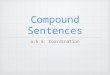 Compound Sentences a.k.a. Coordination. Compound? What does “compound” mean? 1. To combine so as to form a whole; mix. 2. To produce or create by combining