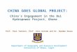 CHINA GOES GLOBAL PROJECT: China’s Engagement in the Bui Hydropower Project, Ghana Prof. Paul Yankson, Prof. Alex Asiedu and Dr. Kwadwo Owusu Department