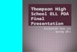 Thompson High School ELL PDA Final Presentation Evaluation Year III Spring 2011