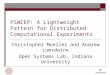 PSWEEP: A Lightweight Pattern for Distributed Computational Experiments Christopher Mueller and Andrew Lumsdaine Open Systems Lab, Indiana University