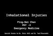 Inhalational Injuries Ping-Wei Chen PGY -2 Emergency Medicine Special thanks to Dr. Chris Hall and Dr. Yael Moussadji