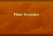 Plate Tectonics. accepted by the vast majority of scientists accepted by the vast majority of scientists Earth’s interior is made up of two layers: the