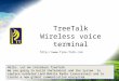 TreeTalk Wireless voice terminal  Hello. Let me introduce TreeTalk. We are going to build theTerminal and the System to replace