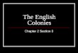 The English Colonies Chapter 2 Section 3. Atlantic Coast The Spanish colonized the south and west The French colonized the North The Atlantic Coast was