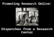 Dispatches from a Research Center Promoting Research Online: