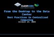 October 29, 2009 From the Desktop to the Data Center Best Practices in Centralized Computing