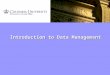 Introduction to Data Management. 2 Data Management Overview of research dataOverview of research data –Joel Roselin, Office of Research Compliance and